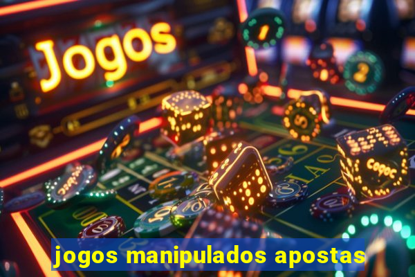 jogos manipulados apostas